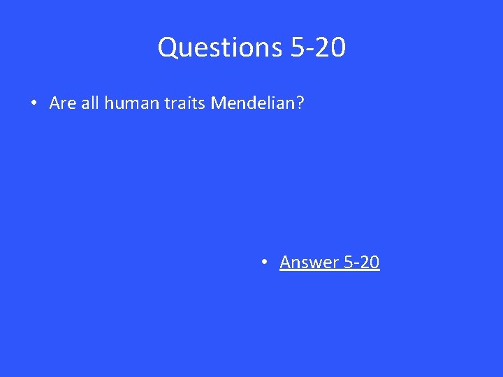 Questions 5 -20 • Are all human traits Mendelian? • Answer 5 -20 