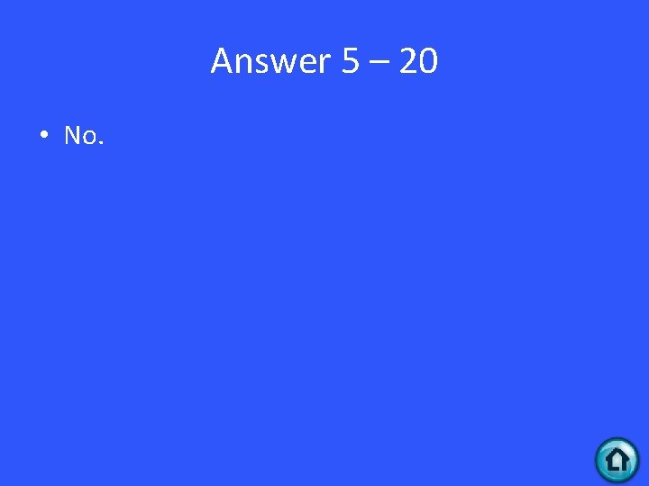 Answer 5 – 20 • No. 