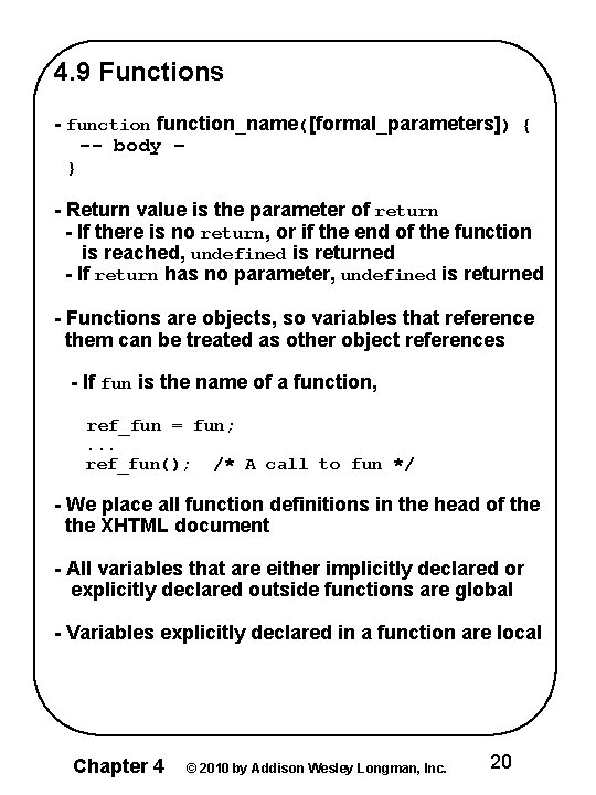 4. 9 Functions - function_name([formal_parameters]) { -- body – } - Return value is