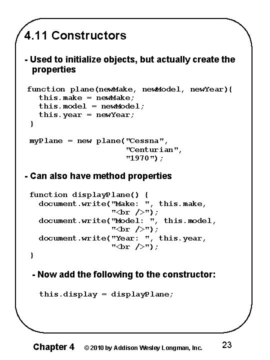 4. 11 Constructors - Used to initialize objects, but actually create the properties function