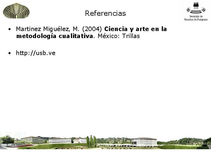 Referencias • Martinez Miguélez, M. (2004) Ciencia y arte en la metodología cualitativa. México: