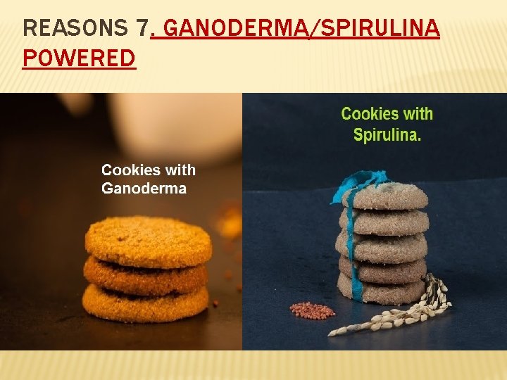 REASONS 7. GANODERMA/SPIRULINA POWERED 