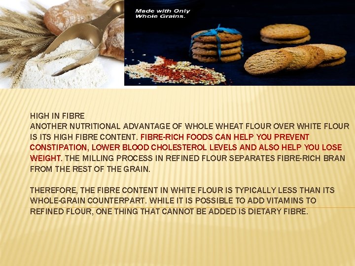 HIGH IN FIBRE ANOTHER NUTRITIONAL ADVANTAGE OF WHOLE WHEAT FLOUR OVER WHITE FLOUR IS