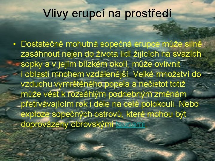 Vlivy erupcí na prostředí • Dostatečně mohutná sopečná erupce může silně zasáhnout nejen do