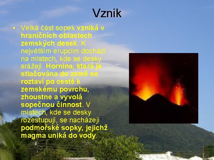 Vznik • Velká část sopek vzniká v hraničních oblastech zemských desek. K největším erupcím