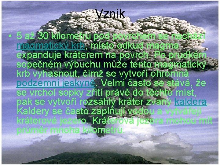 Vznik • 5 až 30 kilometrů pod povrchem se nachází magmatický krb, místo odkud