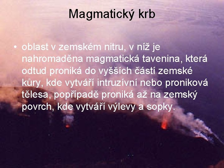 Magmatický krb • oblast v zemském nitru, v níž je nahromaděna magmatická tavenina, která