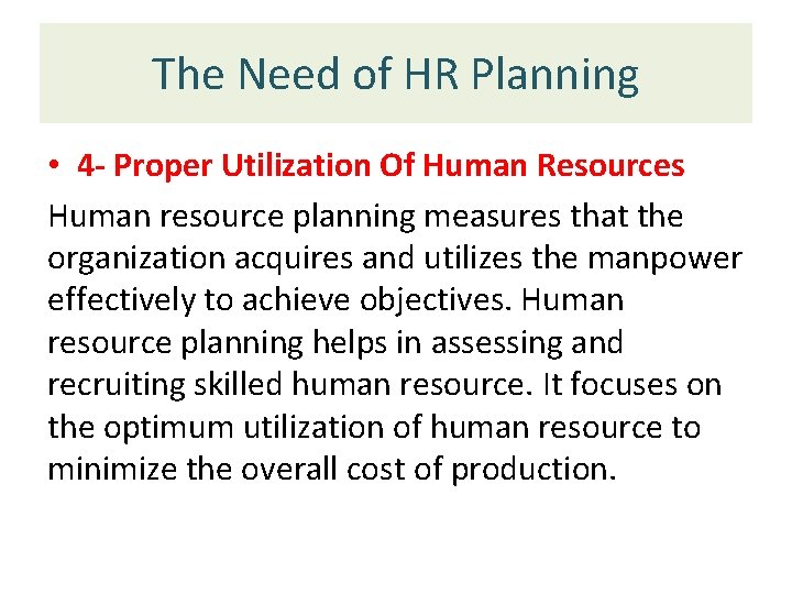 The Need of HR Planning • 4 - Proper Utilization Of Human Resources Human