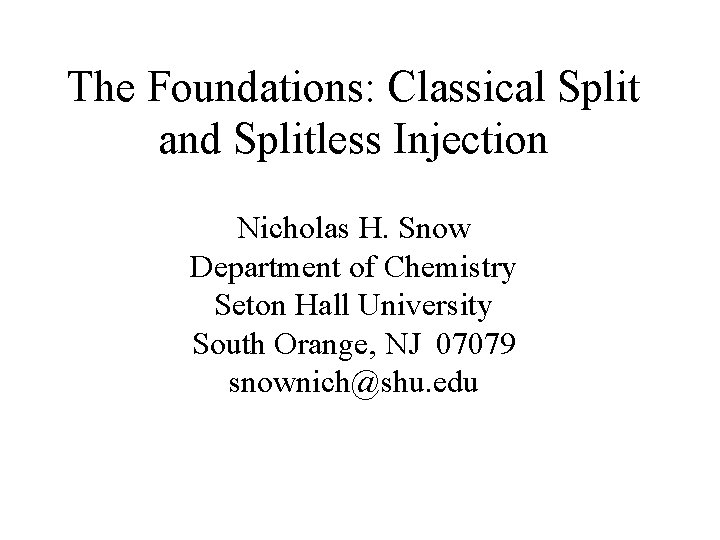 The Foundations: Classical Split and Splitless Injection Nicholas H. Snow Department of Chemistry Seton