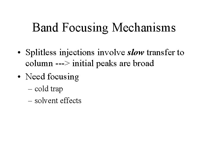 Band Focusing Mechanisms • Splitless injections involve slow transfer to column ---> initial peaks