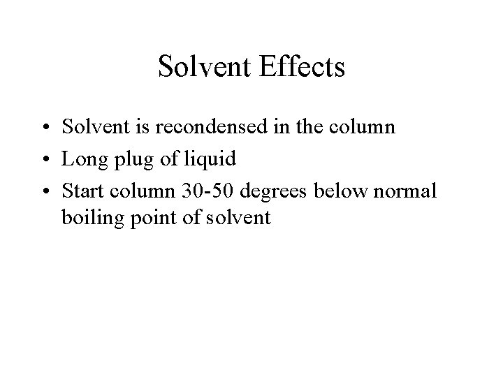 Solvent Effects • Solvent is recondensed in the column • Long plug of liquid