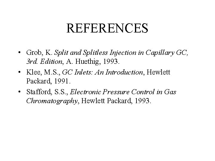 REFERENCES • Grob, K. Split and Splitless Injection in Capillary GC, 3 rd. Edition,