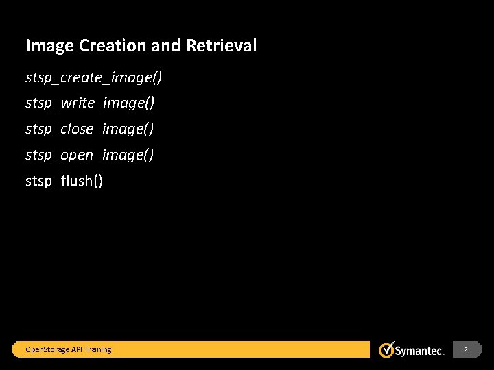 Image Creation and Retrieval stsp_create_image() stsp_write_image() stsp_close_image() stsp_open_image() stsp_flush() Open. Storage API Training 2