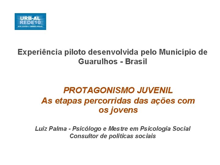 Experiência piloto desenvolvida pelo Município de Guarulhos - Brasil PROTAGONISMO JUVENIL As etapas percorridas