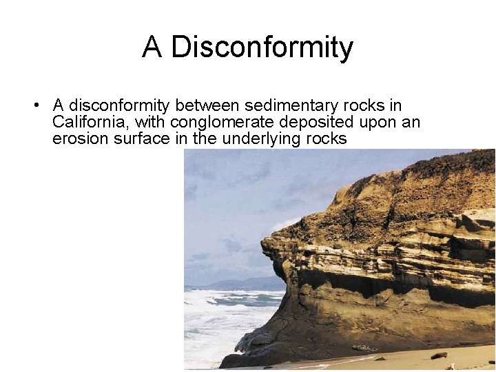A Disconformity • A disconformity between sedimentary rocks in California, with conglomerate deposited upon