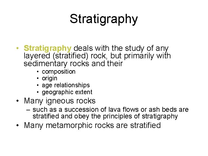 Stratigraphy • Stratigraphy deals with the study of any layered (stratified) rock, but primarily