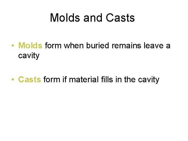 Molds and Casts • Molds form when buried remains leave a cavity • Casts