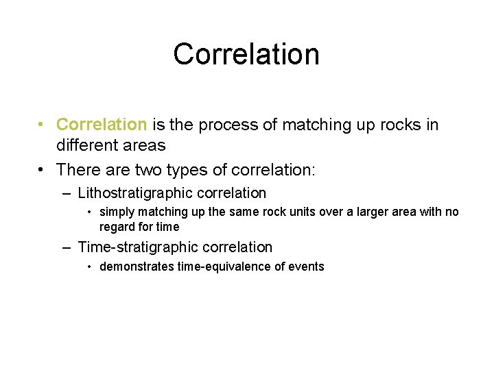 Correlation • Correlation is the process of matching up rocks in different areas •