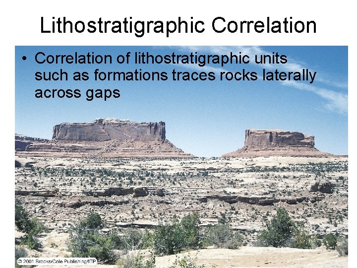 Lithostratigraphic Correlation • Correlation of lithostratigraphic units such as formations traces rocks laterally across