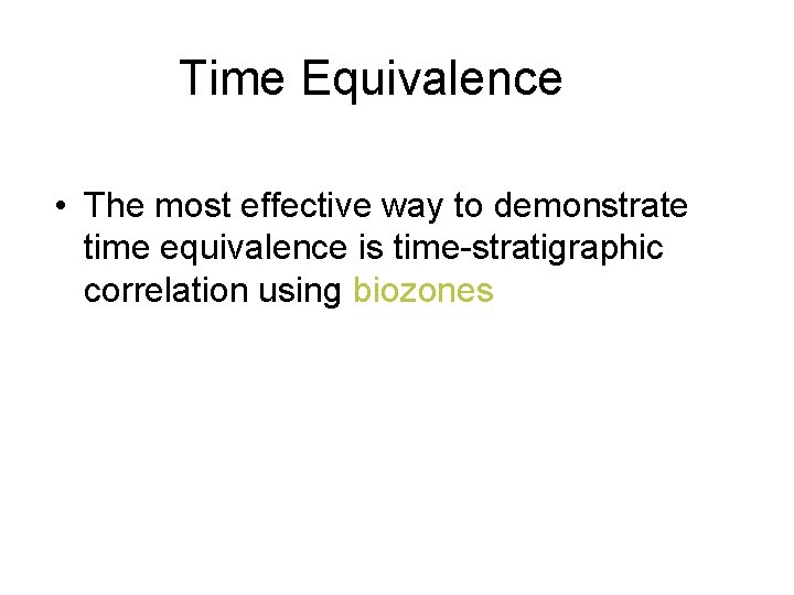 Time Equivalence • The most effective way to demonstrate time equivalence is time-stratigraphic correlation