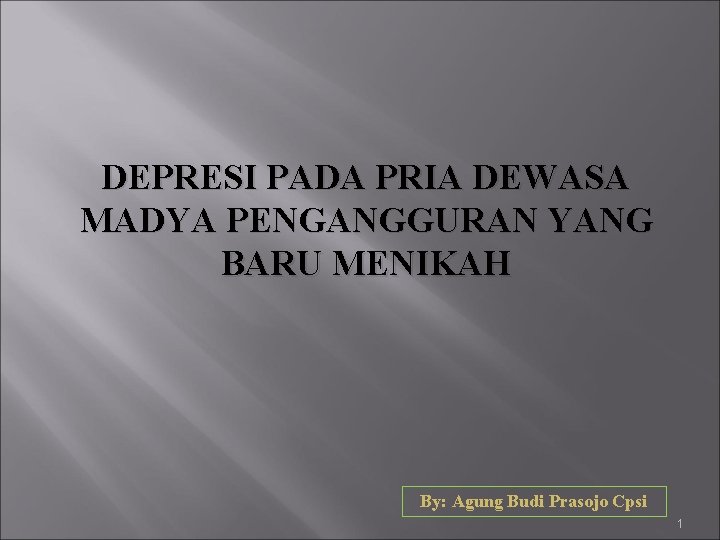 DEPRESI PADA PRIA DEWASA MADYA PENGANGGURAN YANG BARU MENIKAH By: Agung Budi Prasojo Cpsi