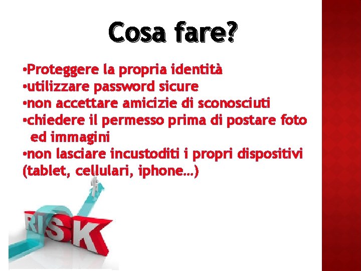 Cosa fare? • Proteggere la propria identità • utilizzare password sicure • non accettare