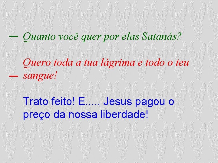 Quanto você quer por elas Satanás? Quero toda a tua lágrima e todo o Quanto você quer por elas Satanás? Quero toda a tua lágrima e todo o