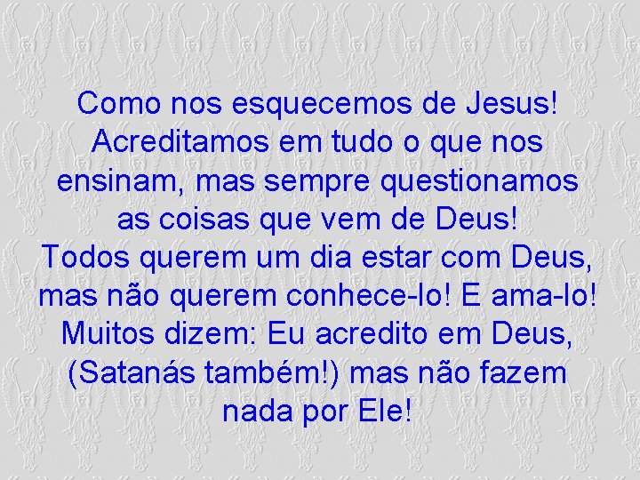 Como nos esquecemos de Jesus! Acreditamos em tudo o que nos ensinam, mas sempre Como nos esquecemos de Jesus! Acreditamos em tudo o que nos ensinam, mas sempre