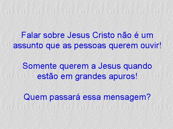 Falar sobre Jesus Cristo não é um assunto que as pessoas querem ouvir! Somente Falar sobre Jesus Cristo não é um assunto que as pessoas querem ouvir! Somente