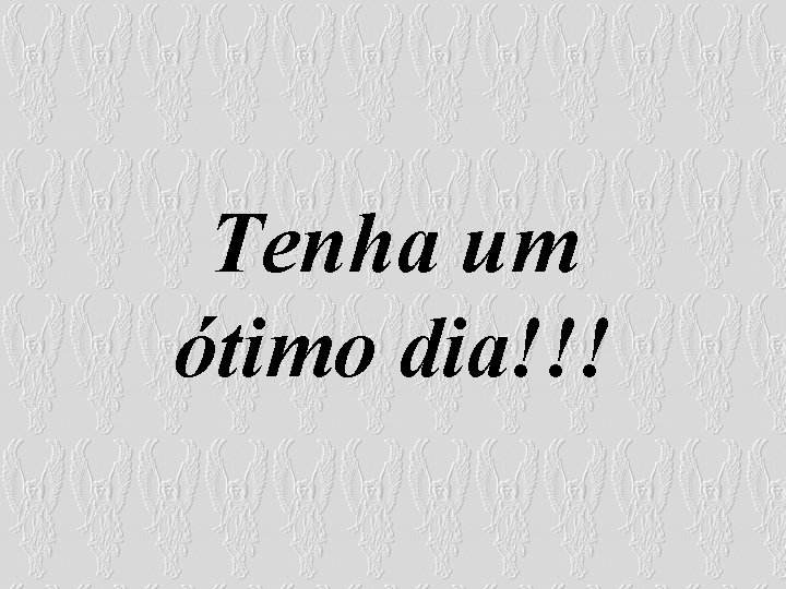 Tenha um ótimo dia!!! Tenha um ótimo dia!!!