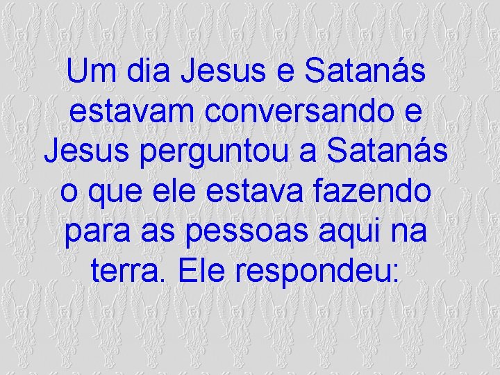 Um dia Jesus e Satanás estavam conversando e Jesus perguntou a Satanás o que Um dia Jesus e Satanás estavam conversando e Jesus perguntou a Satanás o que