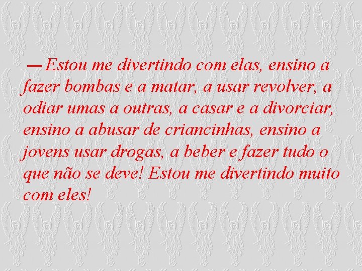 Estou me divertindo com elas, ensino a fazer bombas e a matar, a usar Estou me divertindo com elas, ensino a fazer bombas e a matar, a usar