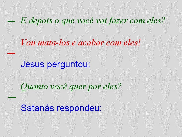 E depois o que você vai fazer com eles? Vou mata-los e acabar com E depois o que você vai fazer com eles? Vou mata-los e acabar com