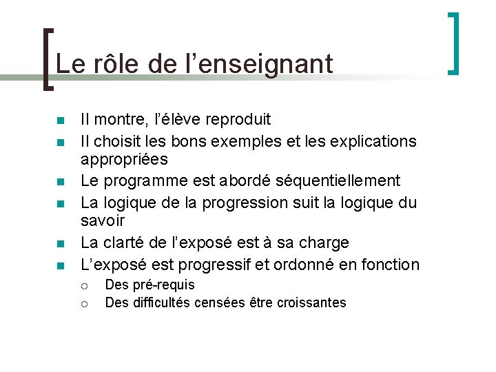 Le rôle de l’enseignant Il montre, l’élève reproduit Il choisit les bons exemples et