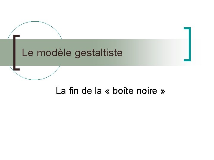 Le modèle gestaltiste La fin de la « boîte noire » 