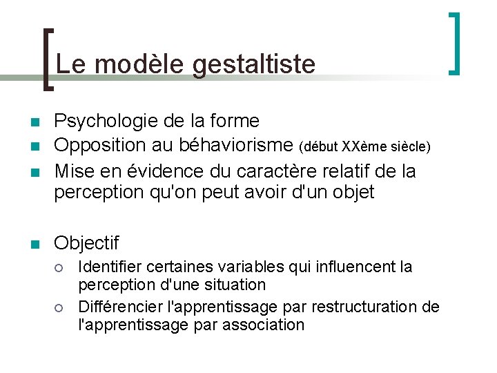 Le modèle gestaltiste Psychologie de la forme Opposition au béhaviorisme (début XXème siècle) Mise