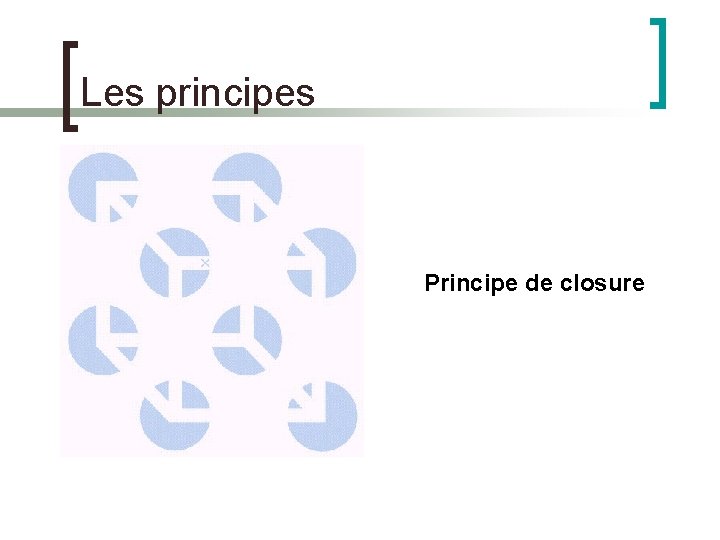 Les principes Principe de closure 