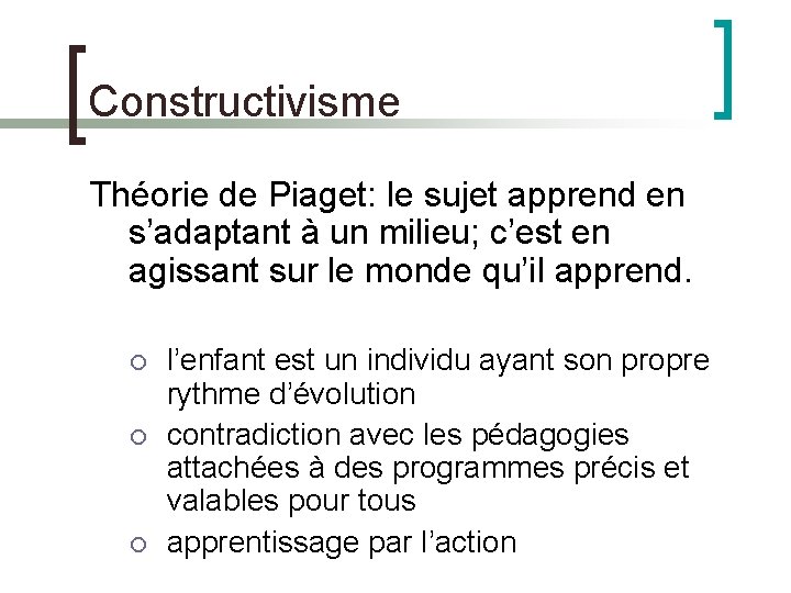 Constructivisme Théorie de Piaget: le sujet apprend en s’adaptant à un milieu; c’est en