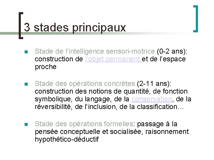 3 stades principaux Stade de l’intelligence sensori-motrice (0 -2 ans): construction de l’objet permanent