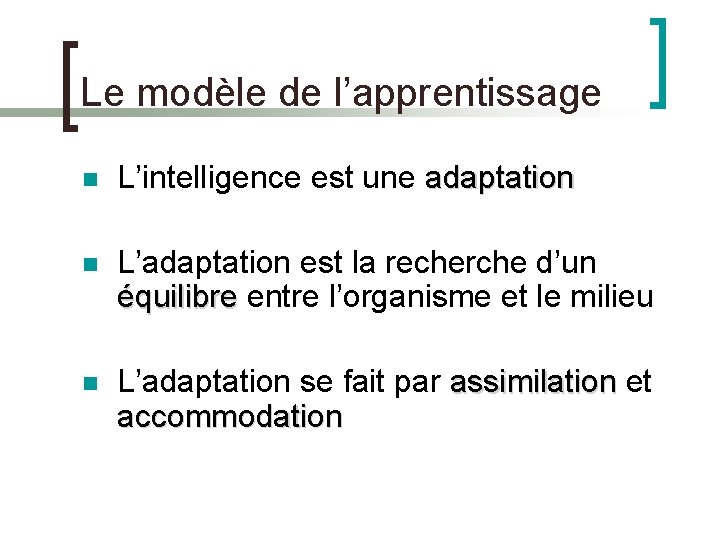 Le modèle de l’apprentissage L’intelligence est une adaptation L’adaptation est la recherche d’un équilibre