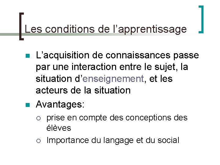 Les conditions de l’apprentissage L’acquisition de connaissances passe par une interaction entre le sujet,