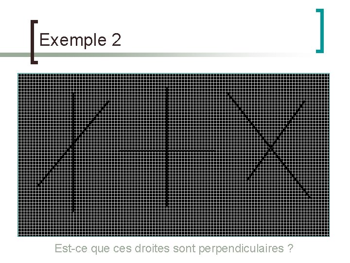 Exemple 2 Est-ce que ces droites sont perpendiculaires ? 