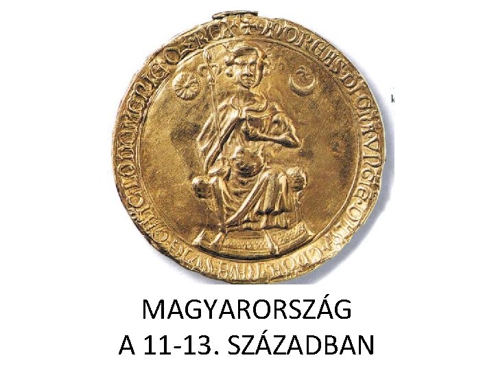 MAGYARORSZÁG A 11 -13. SZÁZADBAN 