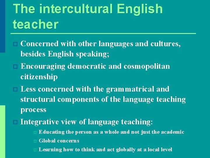 The intercultural English teacher p Concerned with other languages and cultures, besides English speaking;