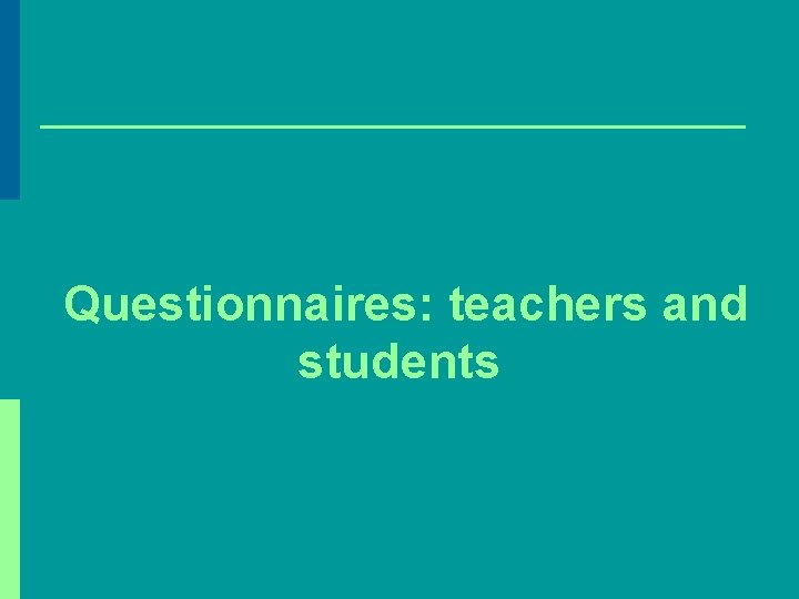 Questionnaires: teachers and students 