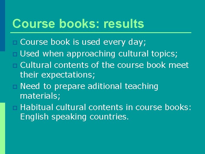 Course books: results Course book is used every day; p Used when approaching cultural