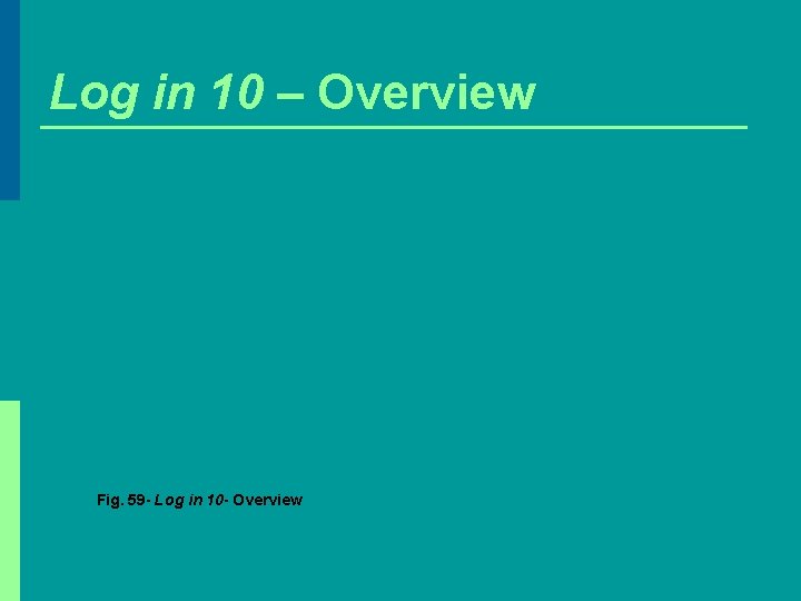 Log in 10 – Overview Fig. 59 - Log in 10 - Overview Log in 10 – Overview Fig. 59 - Log in 10 - Overview