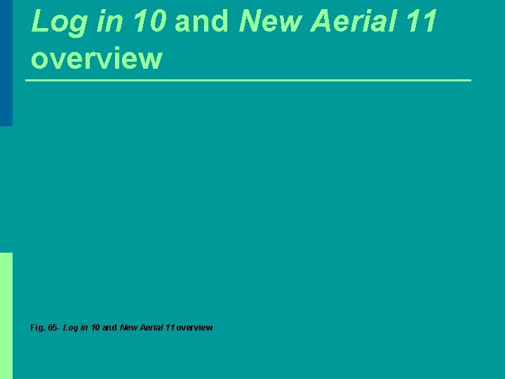 Log in 10 and New Aerial 11 overview Fig. 65 - Log in 10