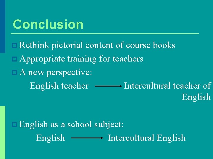 Conclusion p Rethink pictorial content of course books p Appropriate training for teachers p