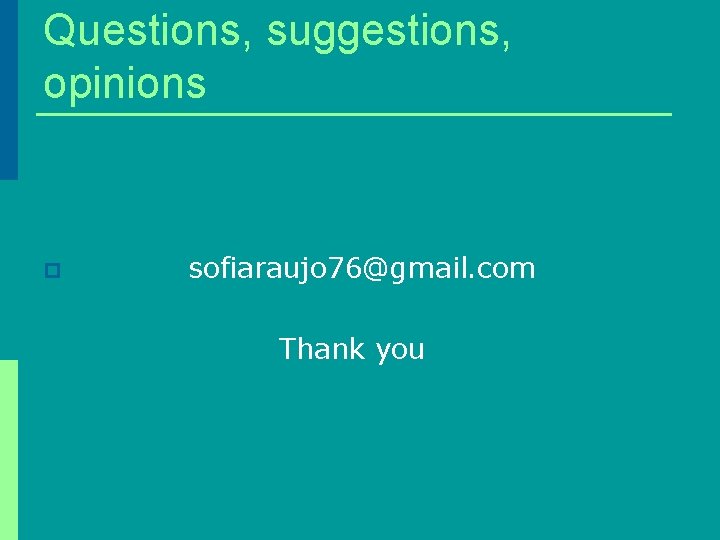 Questions, suggestions, opinions p sofiaraujo 76@gmail. com Thank you 